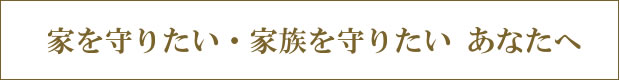 家を守りたい・家族を守りたい