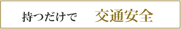 持つだけで交通安全